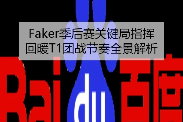 Faker季后赛关键局指挥回暖T1团战节奏全景解析